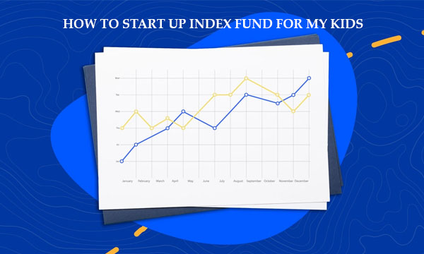 How to start up Index Fund for my kids